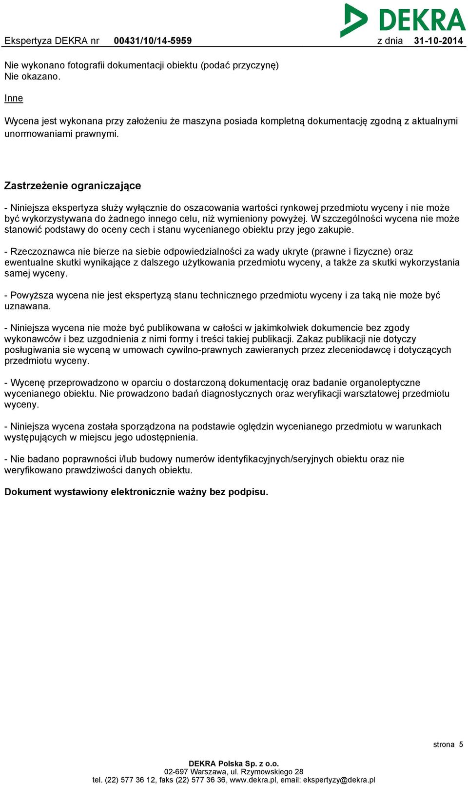 Zastrzeżenie ograniczające - Niniejsza ekspertyza służy wyłącznie do oszacowania wartości rynkowej przedmiotu wyceny i nie może być wykorzystywana do żadnego innego celu, niż wymieniony powyżej.