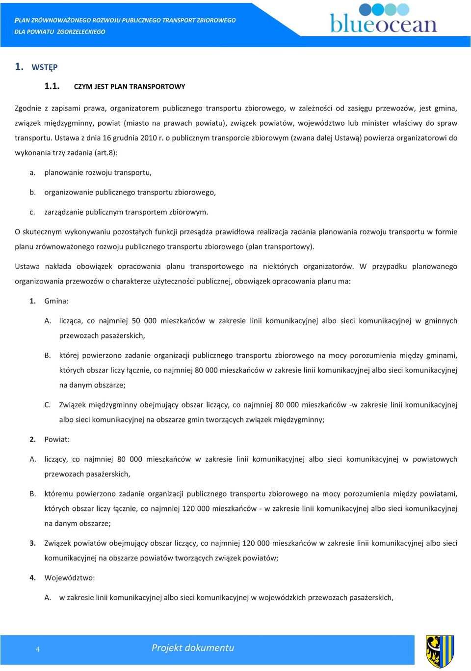 o publicznym transporcie zbiorowym (zwana dalej Ustawą) powierza organizatorowi do wykonania trzy zadania (art.8): a. planowanie rozwoju transportu, b.