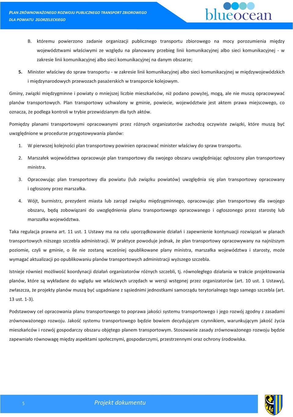 Minister właściwy do spraw transportu - w zakresie linii komunikacyjnej albo sieci komunikacyjnej w międzywojewódzkich i międzynarodowych przewozach pasażerskich w transporcie kolejowym.