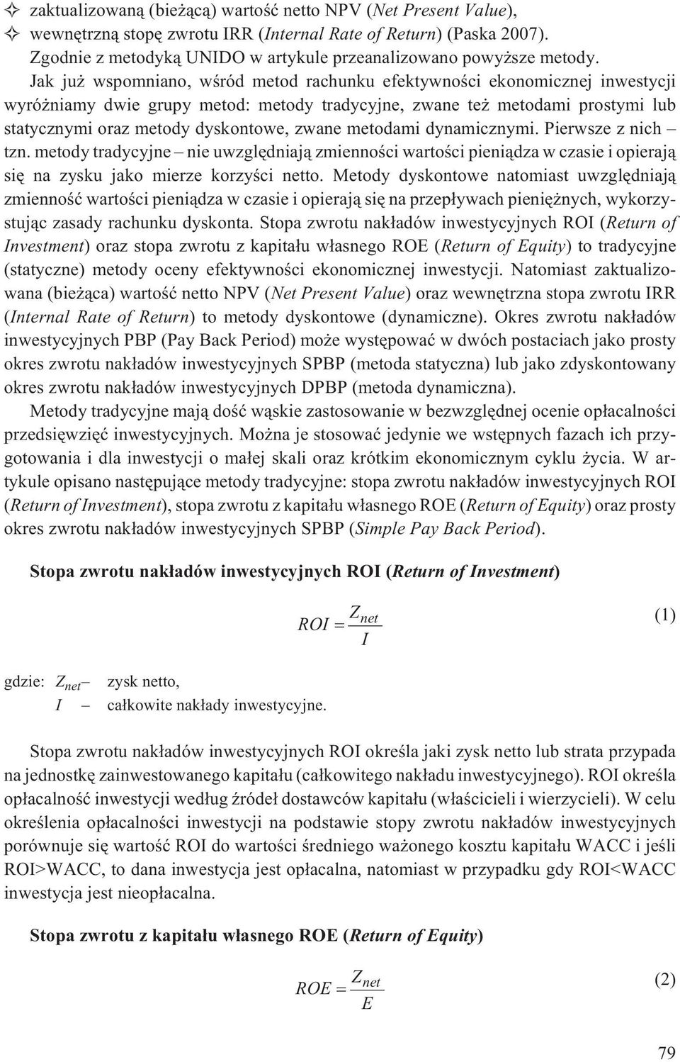 metodami dynamicznymi. Pierwsze z nich tzn. metody tradycyjne nie uwzglêdniaj¹ zmiennoœci wartoœci pieni¹dza w czasie i opieraj¹ siê na zysku jako mierze korzyœci netto.