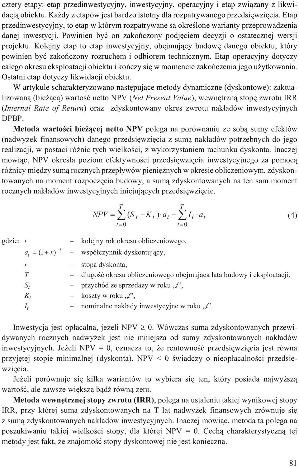 Kolejny etap to etap inwestycyjny, obejmuj¹cy budowê danego obiektu, który powinien byæ zakoñczony rozruchem i odbiorem technicznym.