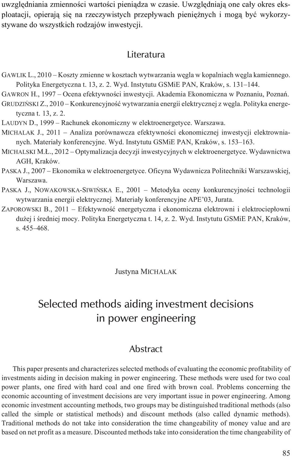 , 2010 Koszty zmienne w kosztach wytwarzania wêgla w kopalniach wêgla kamiennego. Polityka Energetyczna t. 13, z. 2. Wyd. Instytutu GSMiE PAN, Kraków, s. 131 144. GAWRON H.