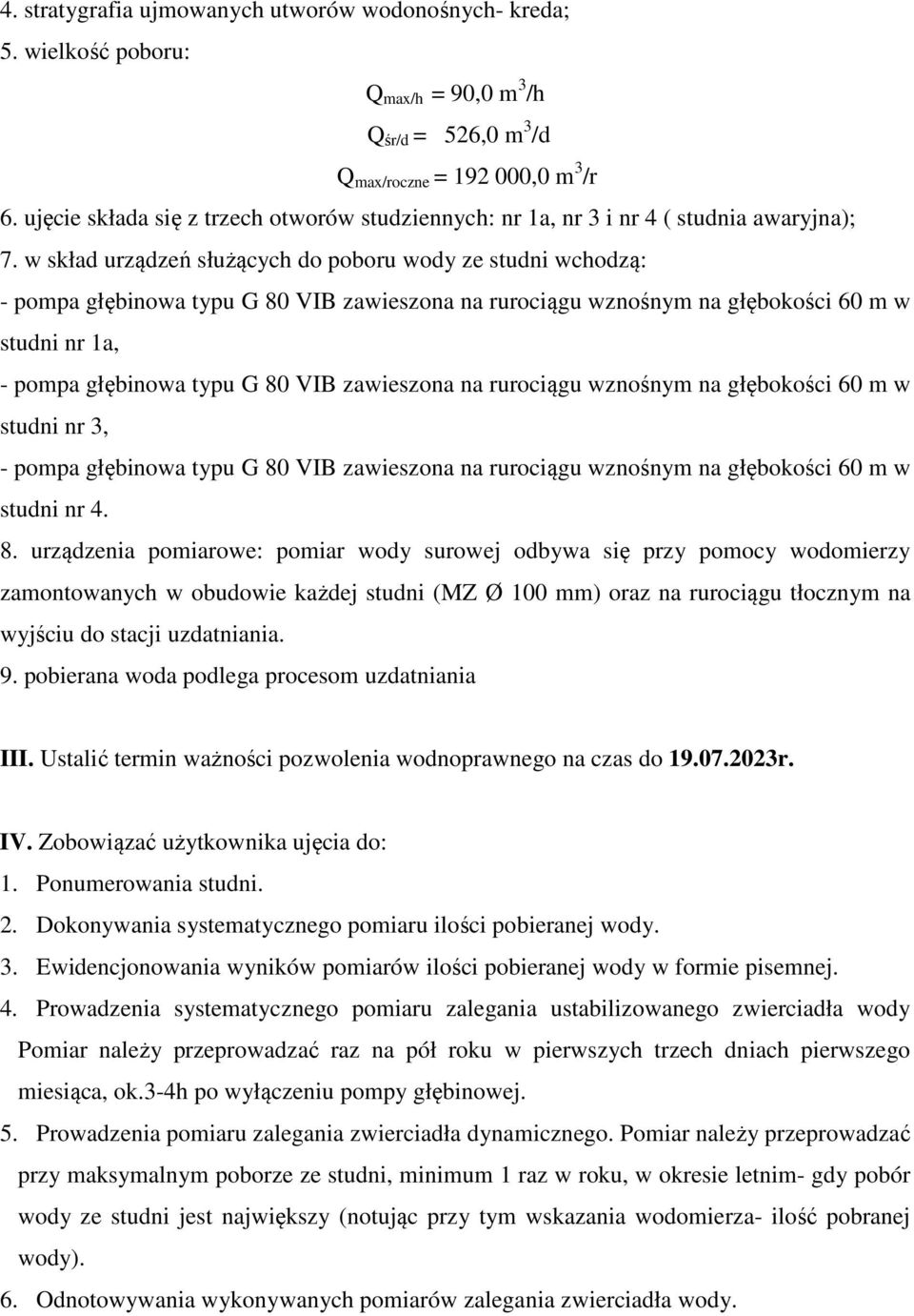 w skład urządzeń służących do poboru wody ze studni wchodzą: - pompa głębinowa typu G 80 VIB zawieszona na rurociągu wznośnym na głębokości 60 m w studni nr 1a, - pompa głębinowa typu G 80 VIB