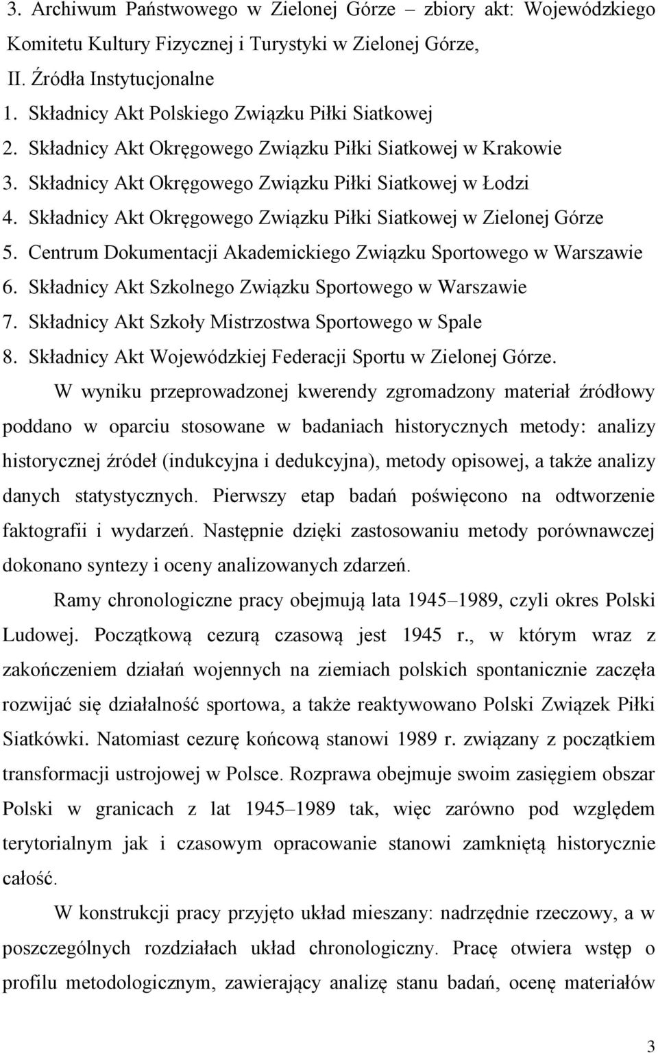 Składnicy Akt Okręgowego Związku Piłki Siatkowej w Zielonej Górze 5. Centrum Dokumentacji Akademickiego Związku Sportowego w Warszawie 6. Składnicy Akt Szkolnego Związku Sportowego w Warszawie 7.