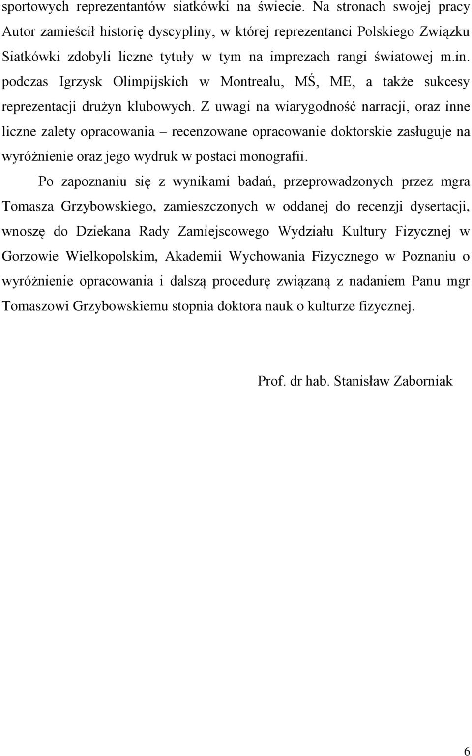 Z uwagi na wiarygodność narracji, oraz inne liczne zalety opracowania recenzowane opracowanie doktorskie zasługuje na wyróżnienie oraz jego wydruk w postaci monografii.