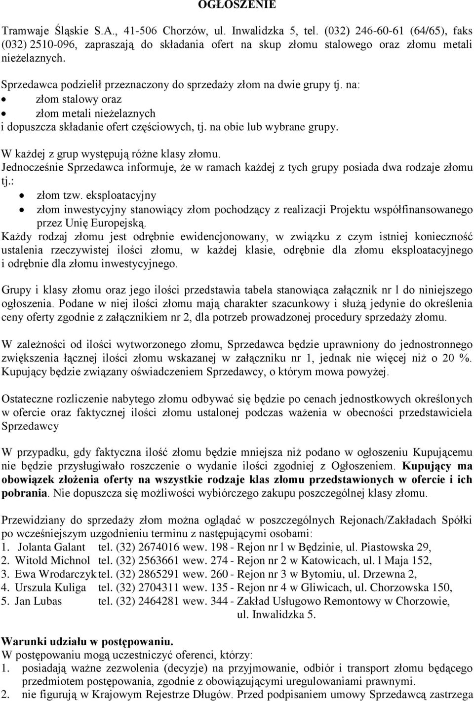 Sprzedawca podzielił przeznaczony do sprzedaży złom na dwie grupy tj. na: złom stalowy oraz złom metali nieżelaznych i dopuszcza składanie ofert częściowych, tj. na obie lub wybrane grupy.