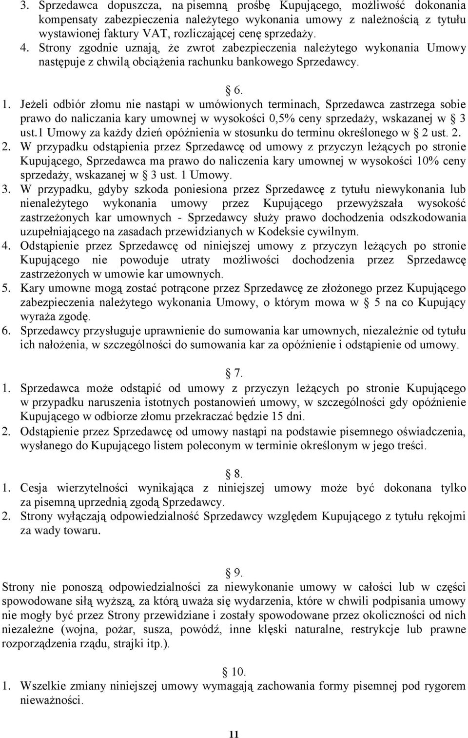 Jeżeli odbiór złomu nie nastąpi w umówionych terminach, Sprzedawca zastrzega sobie prawo do naliczania kary umownej w wysokości 0,5% ceny sprzedaży, wskazanej w 3 ust.