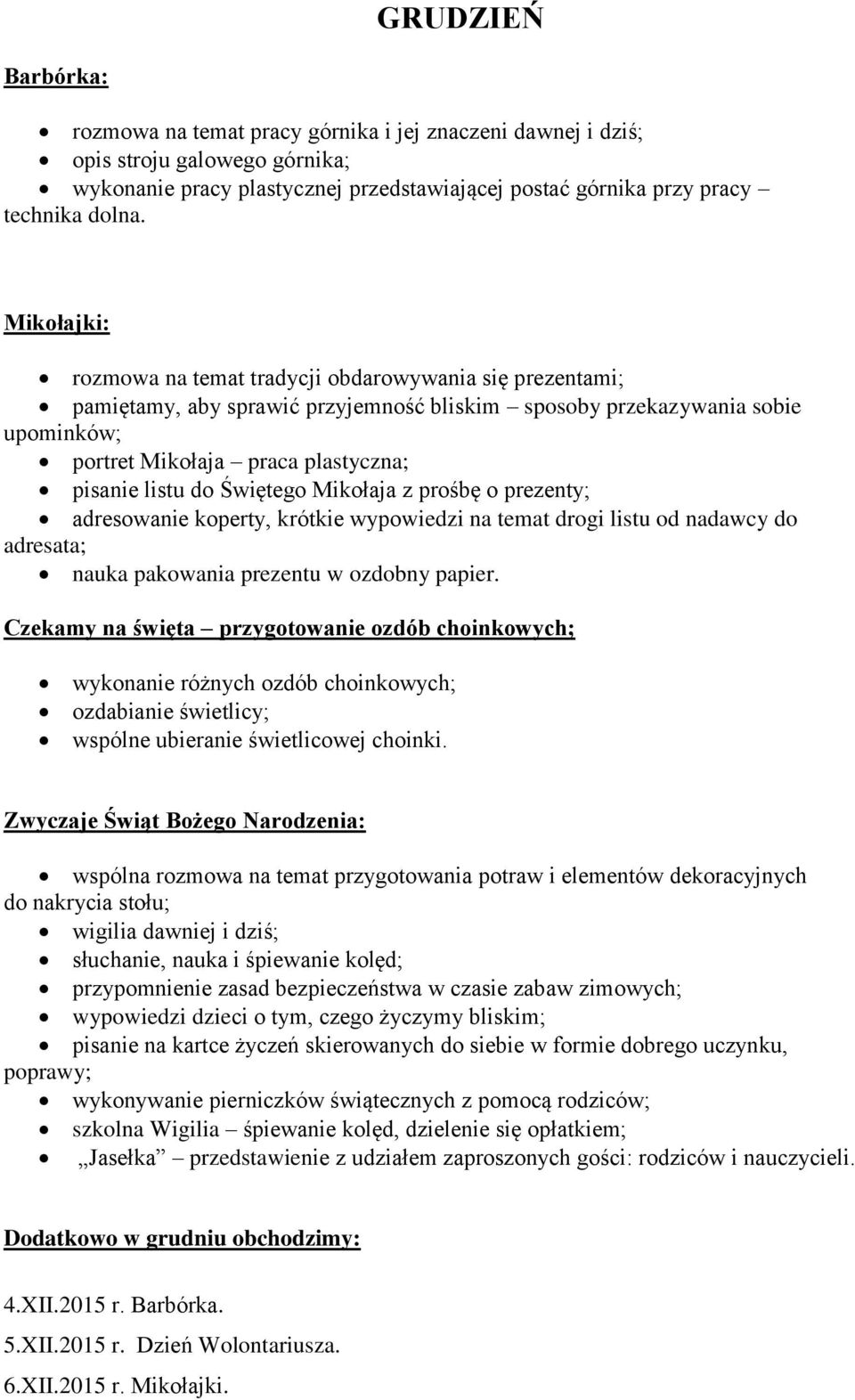 do Świętego Mikołaja z prośbę o prezenty; adresowanie koperty, krótkie wypowiedzi na temat drogi listu od nadawcy do adresata; nauka pakowania prezentu w ozdobny papier.