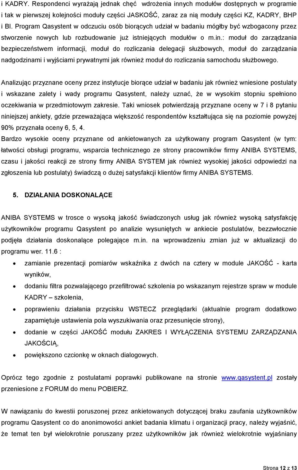 : moduł do zarządzania bezpieczeństwem informacji, moduł do rozliczania delegacji służbowych, moduł do zarządzania nadgodzinami i wyjściami prywatnymi jak również moduł do rozliczania samochodu