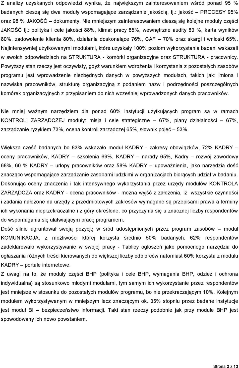 : polityka i cele jakości 88%, klimat pracy 85%, wewnętrzne audity 83 %, karta wyników 80%, zadowolenie klienta 80%, działania doskonalące 76%, CAF 70% oraz skargi i wnioski 65%.