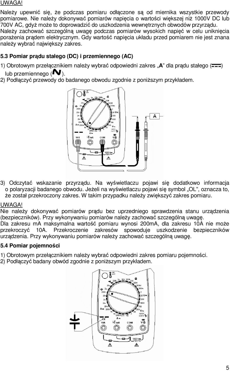 NaleŜy zachować szczególną uwagę podczas pomiarów wysokich napięć w celu uniknięcia poraŝenia prądem elektrycznym.