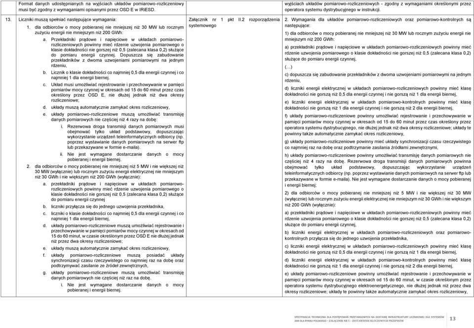 Przekładniki prądowe i napięciowe w układach pomiaroworozliczeniowych powinny mieć rdzenie uzwojenia pomiarowego o klasie dokładności nie gorszej niż 0,5 (zalecana klasa 0,2) służące do pomiaru