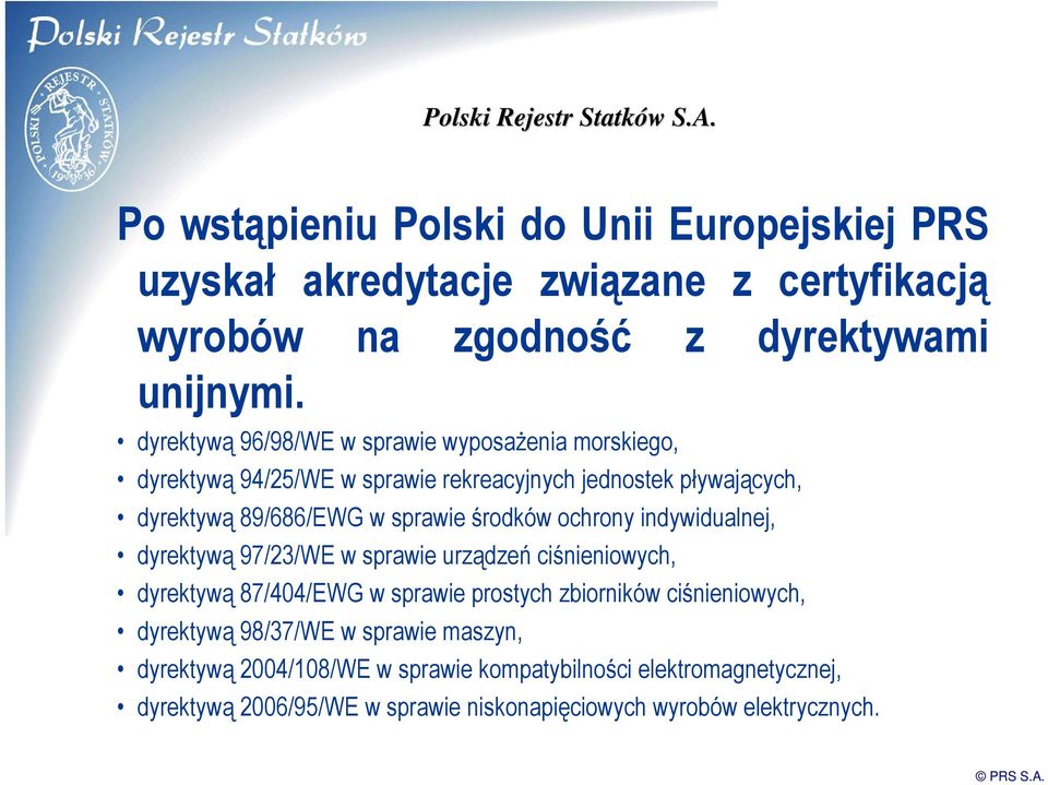 dyrektywą 96/98/WE w sprawie wyposażenia morskiego, dyrektywą 94/25/WE w sprawie rekreacyjnych jednostek pływających, dyrektywą 89/686/EWG w sprawie środków