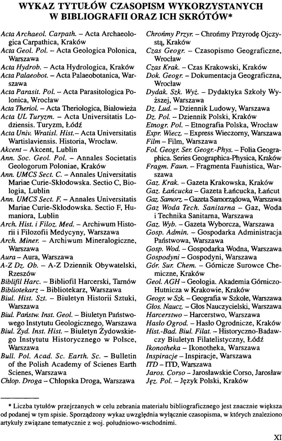 - Acta Universitatis Lodziensis. Turyzm, E6di Acta Univ. Wratisl. Hist.- Acta Universitatis Wartislaviensis. Historia, Wroclaw. Akcent - Akcent, Lublin Ann. Soc. Geol. Pol.