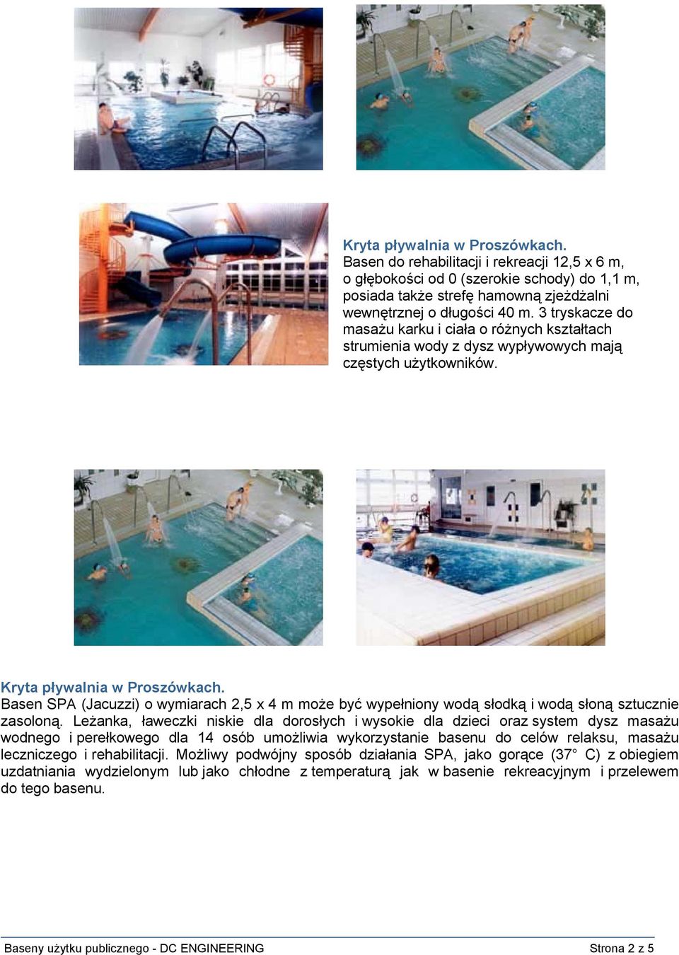 Basen SPA (Jacuzzi) o wymiarach 2,5 x 4 m może być wypełniony wodą słodką i wodą słoną sztucznie zasoloną.