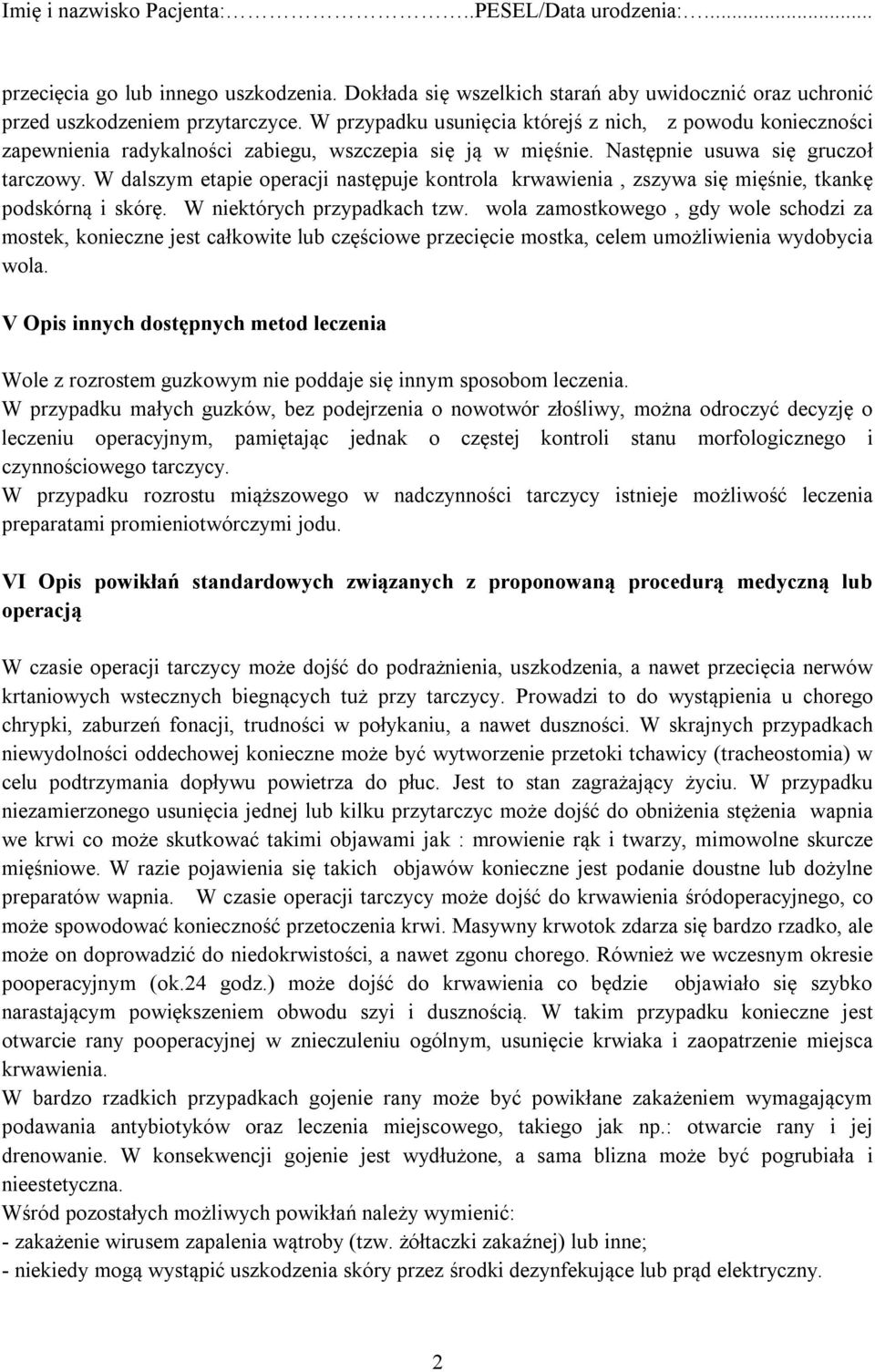 W dalszym etapie operacji następuje kontrola krwawienia, zszywa się mięśnie, tkankę podskórną i skórę. W niektórych przypadkach tzw.