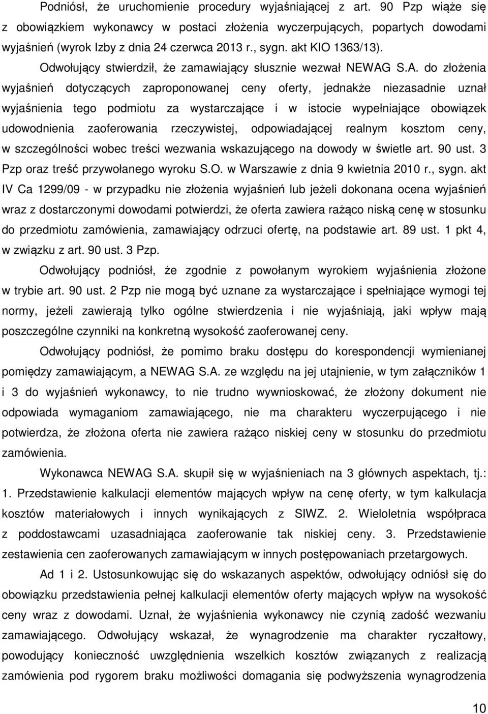 S.A. do złożenia wyjaśnień dotyczących zaproponowanej ceny oferty, jednakże niezasadnie uznał wyjaśnienia tego podmiotu za wystarczające i w istocie wypełniające obowiązek udowodnienia zaoferowania