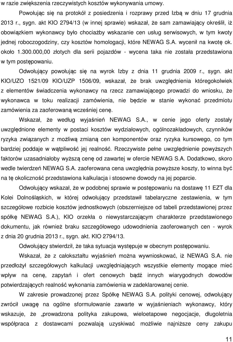 homologacji, które NEWAG S.A. wycenił na kwotę ok. około 1.300.000,00 złotych dla serii pojazdów - wycena taka nie została przedstawiona w tym postępowaniu.