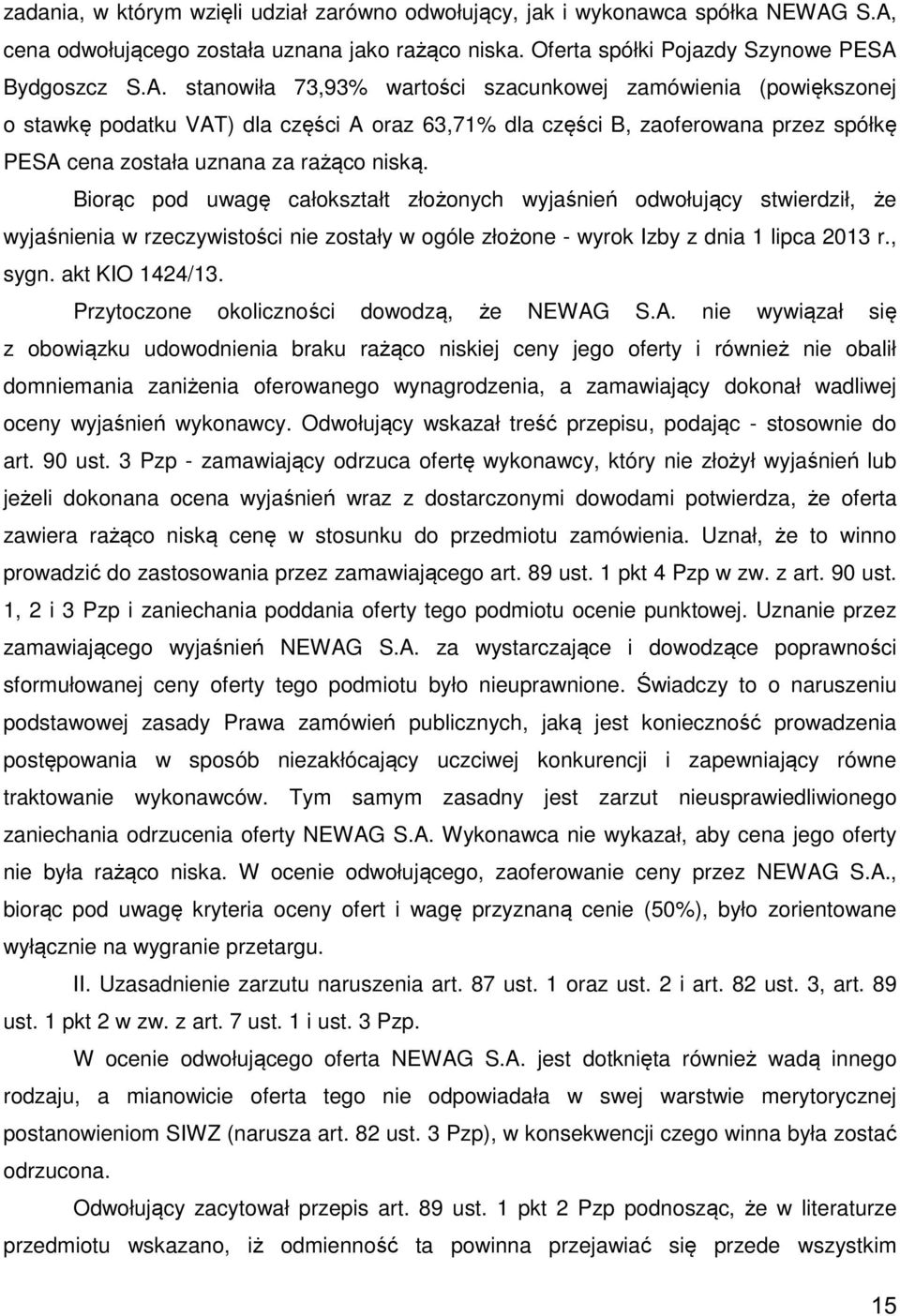 Biorąc pod uwagę całokształt złożonych wyjaśnień odwołujący stwierdził, że wyjaśnienia w rzeczywistości nie zostały w ogóle złożone - wyrok Izby z dnia 1 lipca 2013 r., sygn. akt KIO 1424/13.