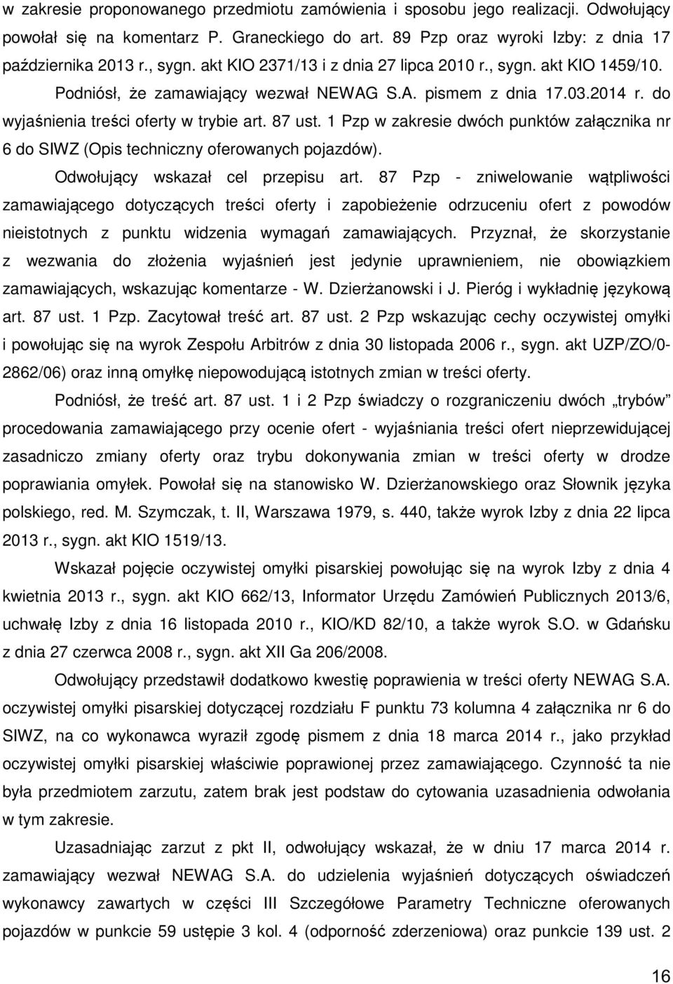 1 Pzp w zakresie dwóch punktów załącznika nr 6 do SIWZ (Opis techniczny oferowanych pojazdów). Odwołujący wskazał cel przepisu art.