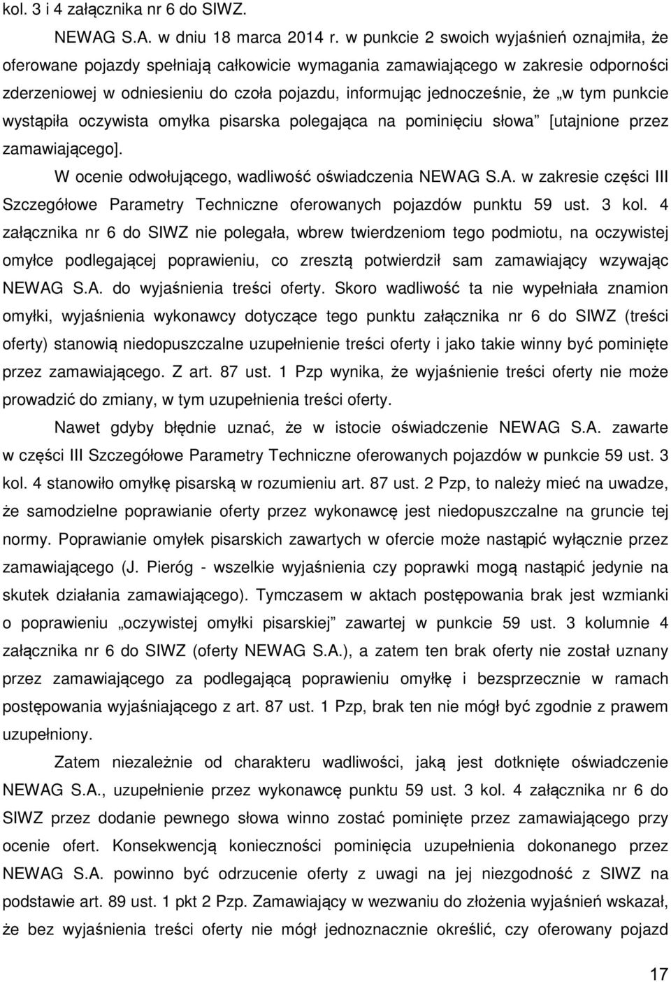 że w tym punkcie wystąpiła oczywista omyłka pisarska polegająca na pominięciu słowa [utajnione przez zamawiającego]. W ocenie odwołującego, wadliwość oświadczenia NEWAG