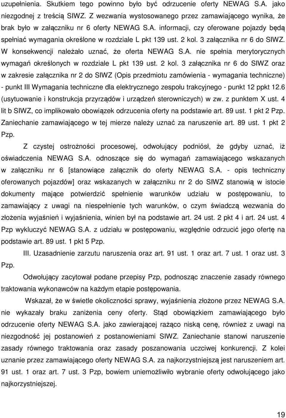 2 kol. 3 załącznika nr 6 do SIWZ. W konsekwencji należało uznać, że oferta NEWAG S.A. nie spełnia merytorycznych wymagań określonych w rozdziale L pkt 139 ust. 2 kol.