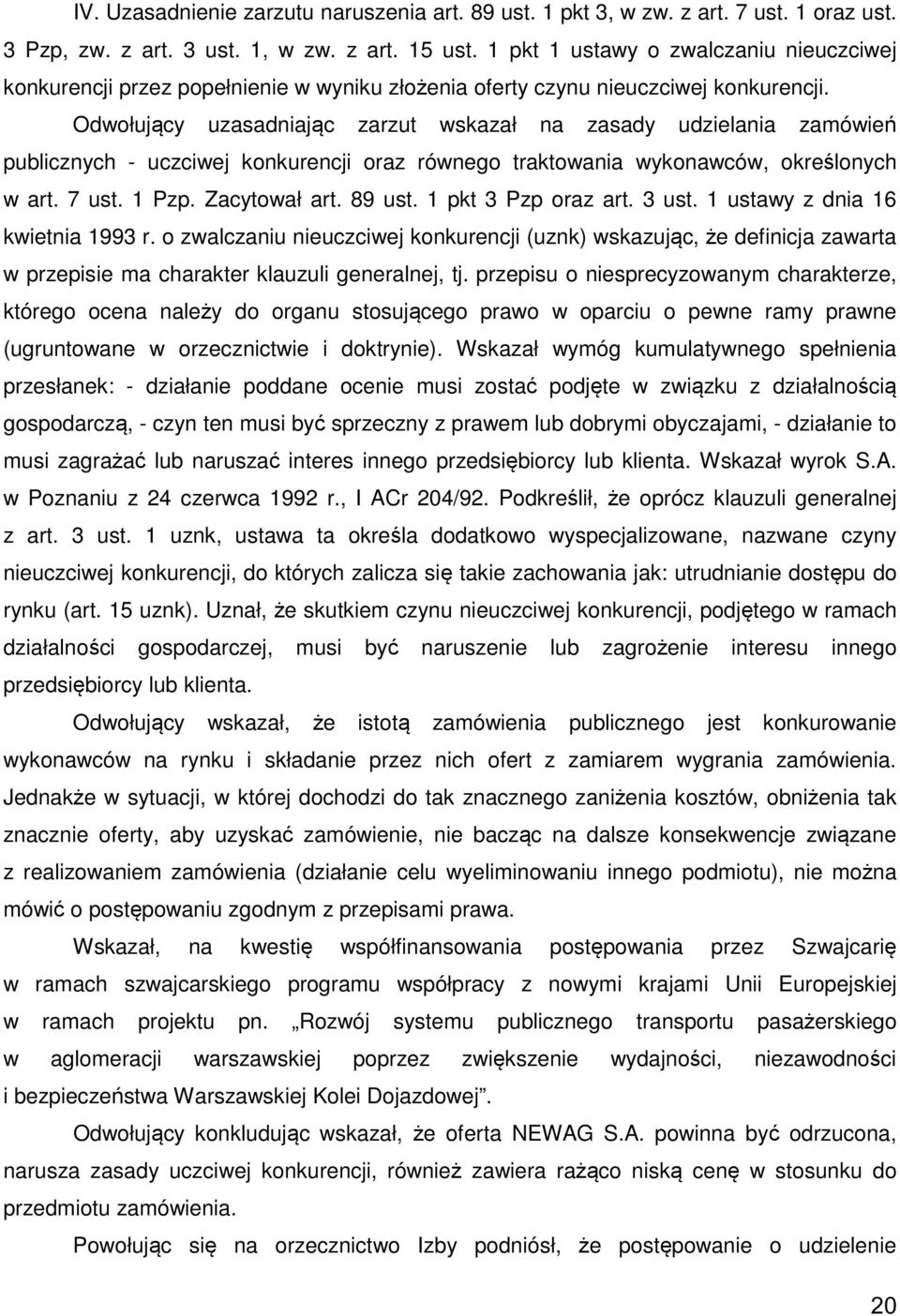 Odwołujący uzasadniając zarzut wskazał na zasady udzielania zamówień publicznych - uczciwej konkurencji oraz równego traktowania wykonawców, określonych w art. 7 ust. 1 Pzp. Zacytował art. 89 ust.