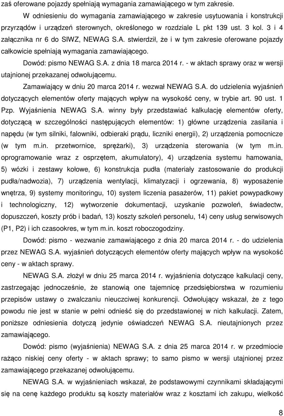 S.A. stwierdził, że i w tym zakresie oferowane pojazdy całkowicie spełniają wymagania zamawiającego. Dowód: pismo NEWAG S.A. z dnia 18 marca 2014 r.