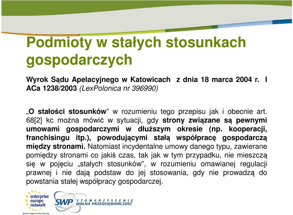 O stałości stosunków w rozumieniu tego przepisu jak i obecnie art. 68[2] kc można mówić w sytuacji, gdy strony związane są pewnymi umowami gospodarczymi w dłuższym okresie (np.