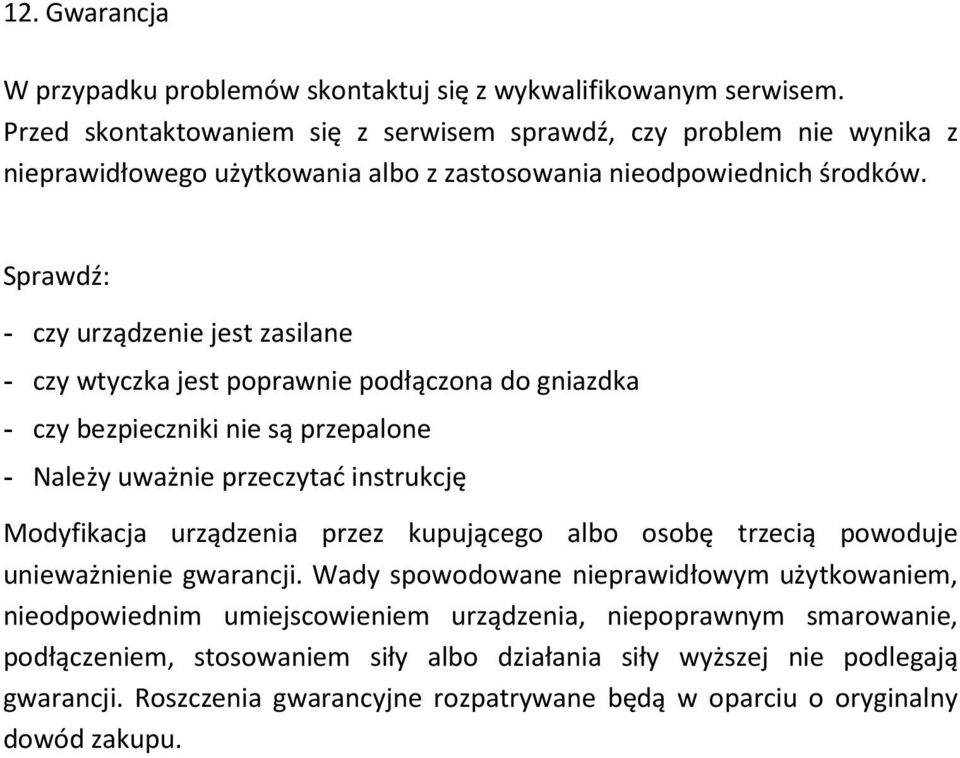 Sprawdź: - czy urządzenie jest zasilane - czy wtyczka jest poprawnie podłączona do gniazdka - czy bezpieczniki nie są przepalone - Należy uważnie przeczytać instrukcję Modyfikacja