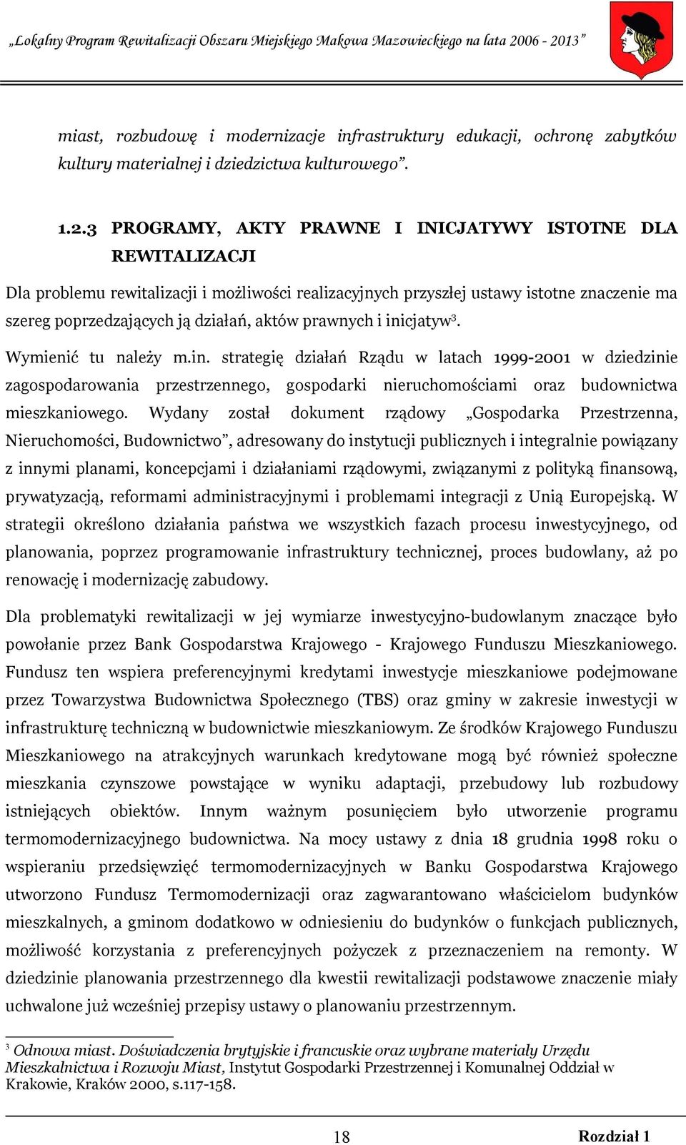 prawnych i inicjatyw 3. Wymienić tu należy m.in. strategię działań Rządu w latach 1999-2001 w dziedzinie zagospodarowania przestrzennego, gospodarki nieruchomościami oraz budownictwa mieszkaniowego.