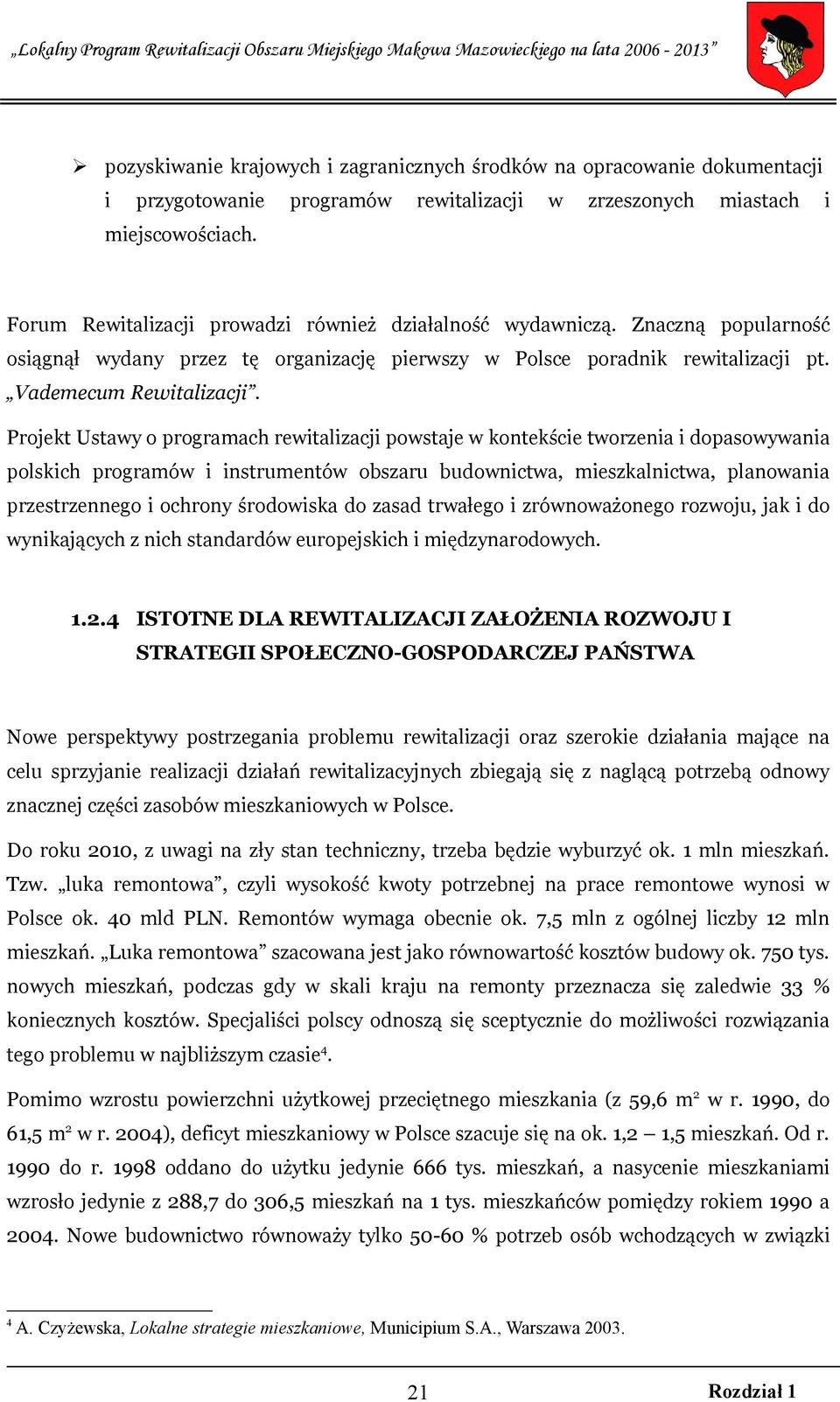 Projekt Ustawy o programach rewitalizacji powstaje w kontekście tworzenia i dopasowywania polskich programów i instrumentów obszaru budownictwa, mieszkalnictwa, planowania przestrzennego i ochrony