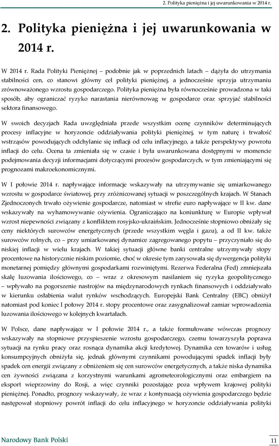 gospodarczego. Polityka pieniężna była równocześnie prowadzona w taki sposób, aby ograniczać ryzyko narastania nierównowag w gospodarce oraz sprzyjać stabilności sektora finansowego.