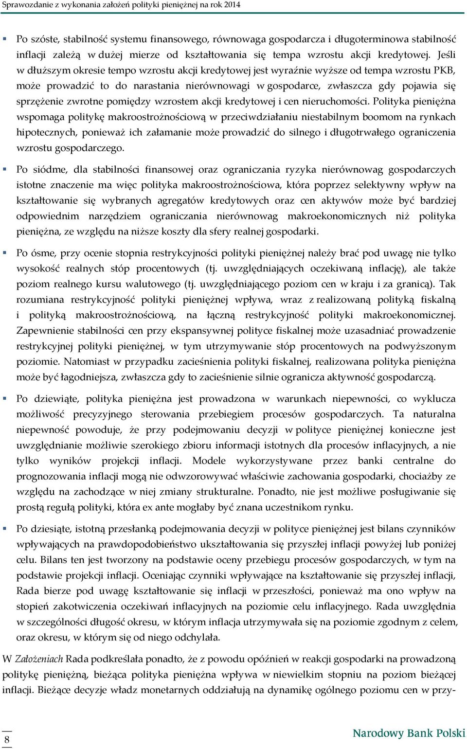 Jeśli w dłuższym okresie tempo wzrostu akcji kredytowej jest wyraźnie wyższe od tempa wzrostu PKB, może prowadzić to do narastania nierównowagi w gospodarce, zwłaszcza gdy pojawia się sprzężenie