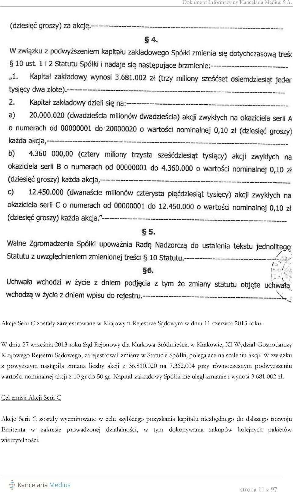 scaleniu akcji. W związku z powyższym nastąpiła zmiana liczby akcji z 36.810.020 na 7.362.004 przy równoczesnym podwyższeniu wartości nominalnej akcji z 10 gr do 50 gr.