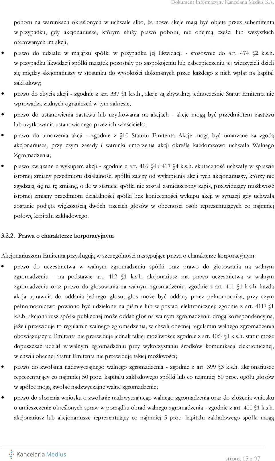 w przypadku likwidacji spółki majątek pozostały po zaspokojeniu lub zabezpieczeniu jej wierzycieli dzieli się między akcjonariuszy w stosunku do wysokości dokonanych przez każdego z nich wpłat na