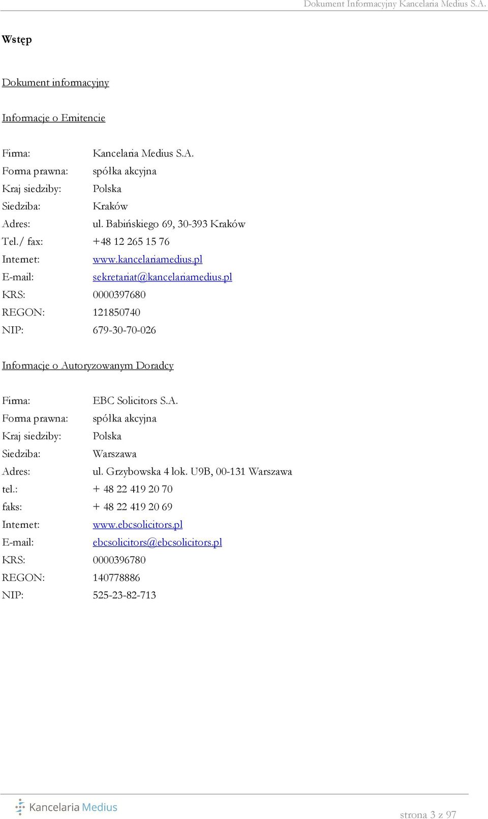 pl KRS: 0000397680 REGON: 121850740 NIP: 679-30-70-026 Informacje o Autoryzowanym Doradcy Firma: EBC Solicitors S.A. Forma prawna: spółka akcyjna Kraj siedziby: Polska Siedziba: Warszawa Adres: ul.
