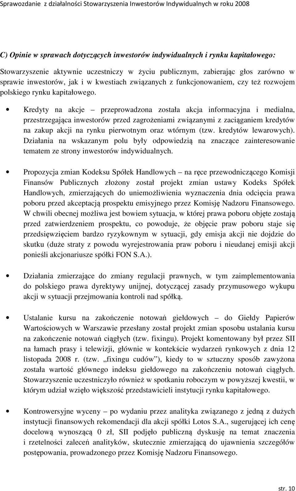 Kredyty na akcje przeprowadzona została akcja informacyjna i medialna, przestrzegająca inwestorów przed zagrożeniami związanymi z zaciąganiem kredytów na zakup akcji na rynku pierwotnym oraz wtórnym