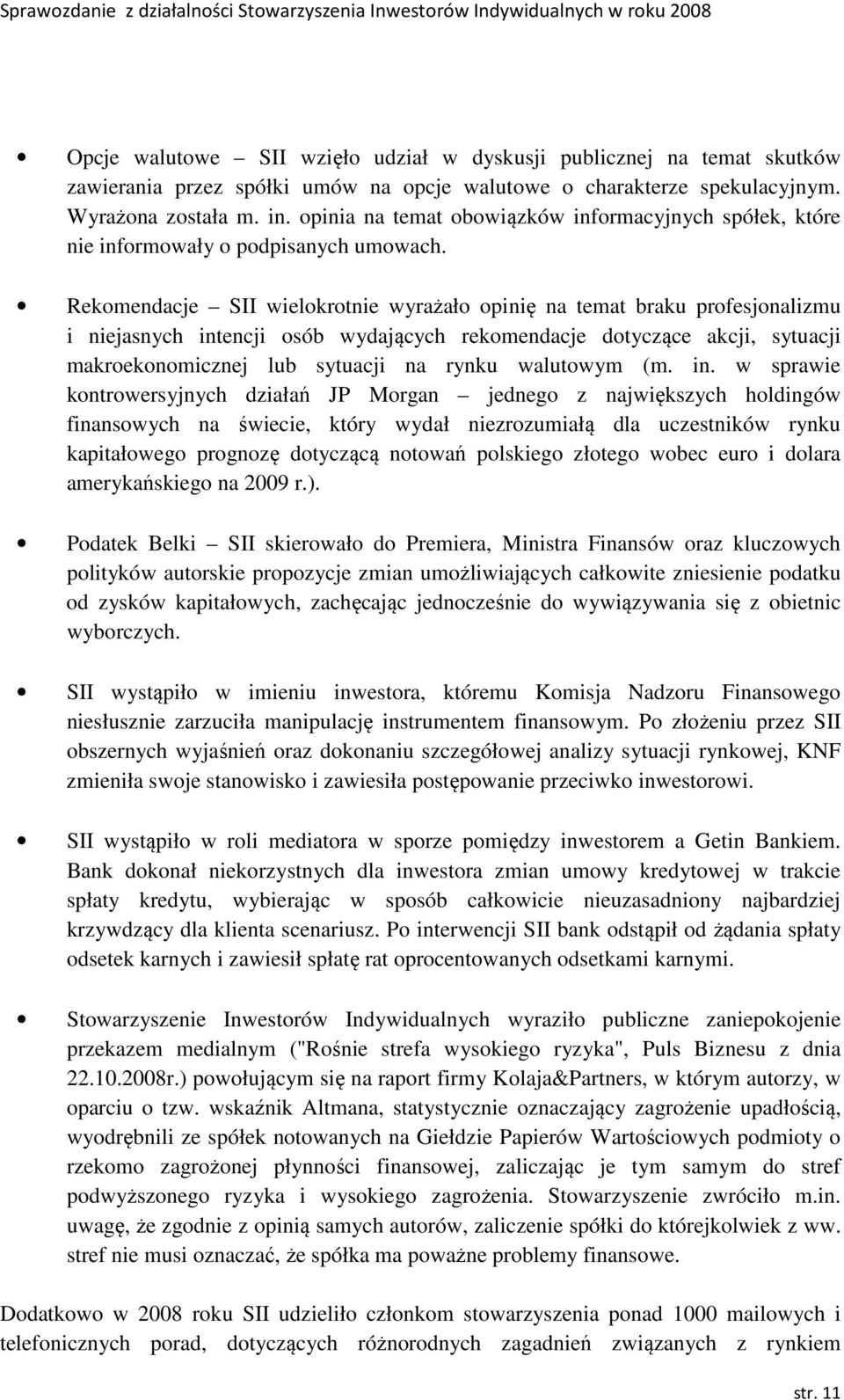 Rekomendacje SII wielokrotnie wyrażało opinię na temat braku profesjonalizmu i niejasnych intencji osób wydających rekomendacje dotyczące akcji, sytuacji makroekonomicznej lub sytuacji na rynku