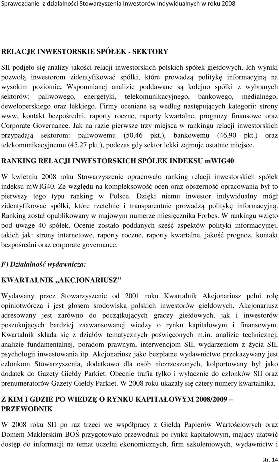 Wspomnianej analizie poddawane są kolejno spółki z wybranych sektorów: paliwowego, energetyki, telekomunikacyjnego, bankowego, medialnego, deweloperskiego oraz lekkiego.