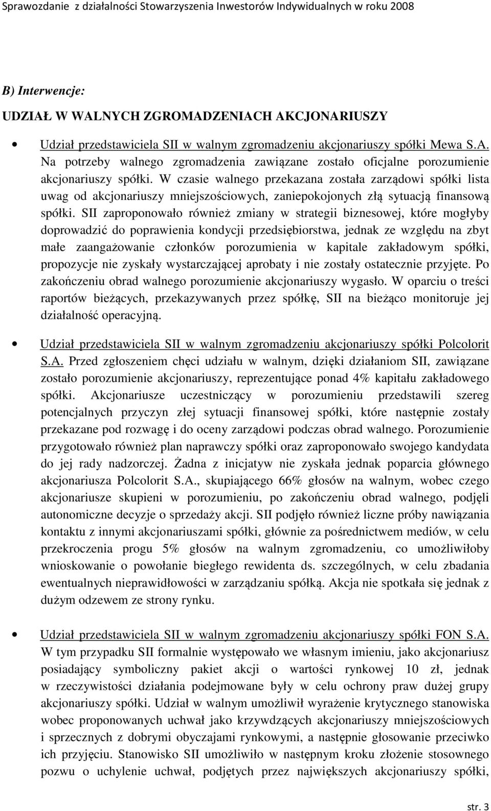 SII zaproponowało również zmiany w strategii biznesowej, które mogłyby doprowadzić do poprawienia kondycji przedsiębiorstwa, jednak ze względu na zbyt małe zaangażowanie członków porozumienia w