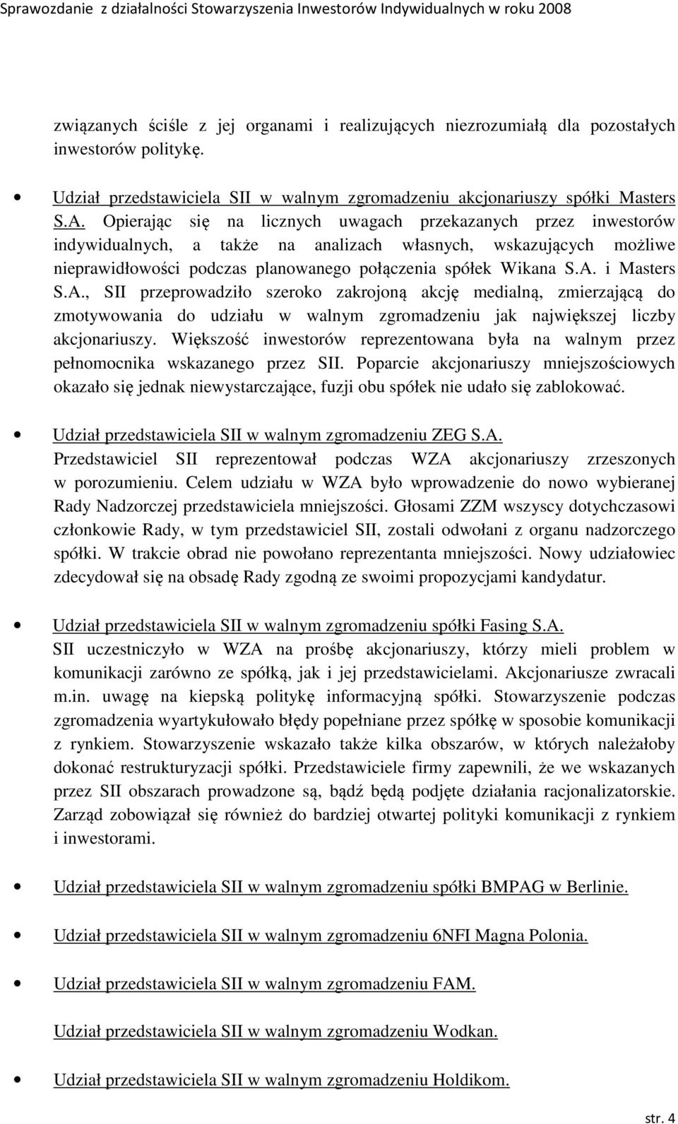 i Masters S.A., SII przeprowadziło szeroko zakrojoną akcję medialną, zmierzającą do zmotywowania do udziału w walnym zgromadzeniu jak największej liczby akcjonariuszy.