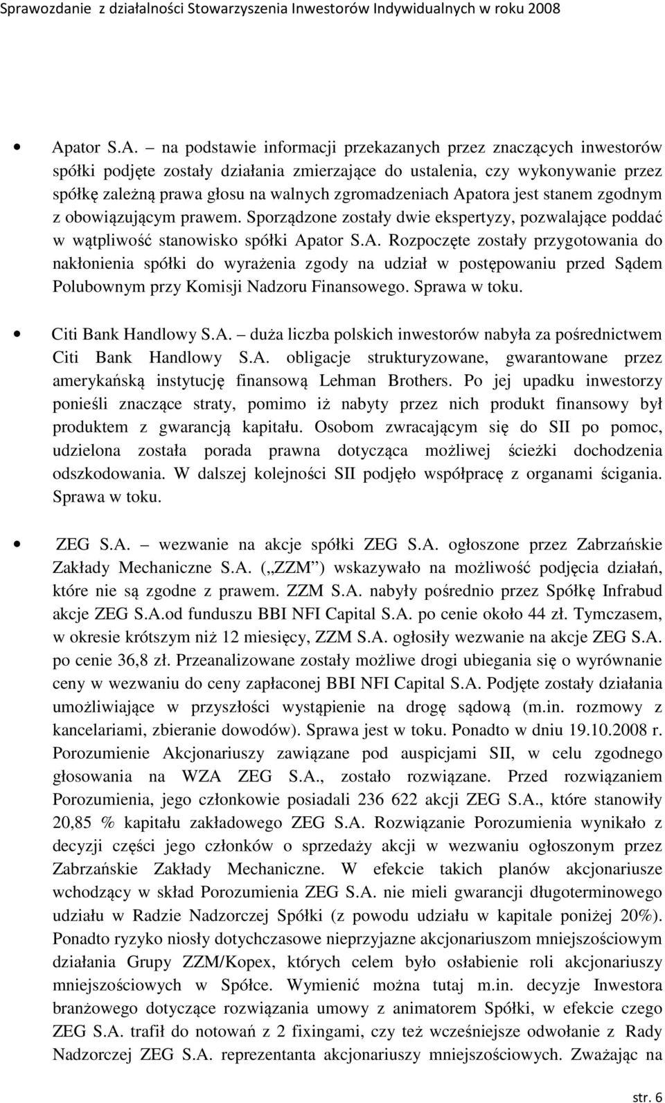 Sprawa w toku. Citi Bank Handlowy S.A. duża liczba polskich inwestorów nabyła za pośrednictwem Citi Bank Handlowy S.A. obligacje strukturyzowane, gwarantowane przez amerykańską instytucję finansową Lehman Brothers.