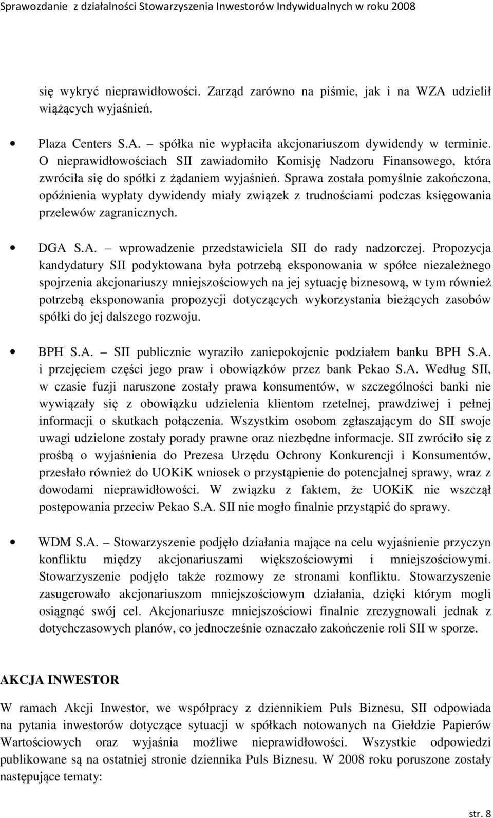 Sprawa została pomyślnie zakończona, opóźnienia wypłaty dywidendy miały związek z trudnościami podczas księgowania przelewów zagranicznych. DGA S.A. wprowadzenie przedstawiciela SII do rady nadzorczej.