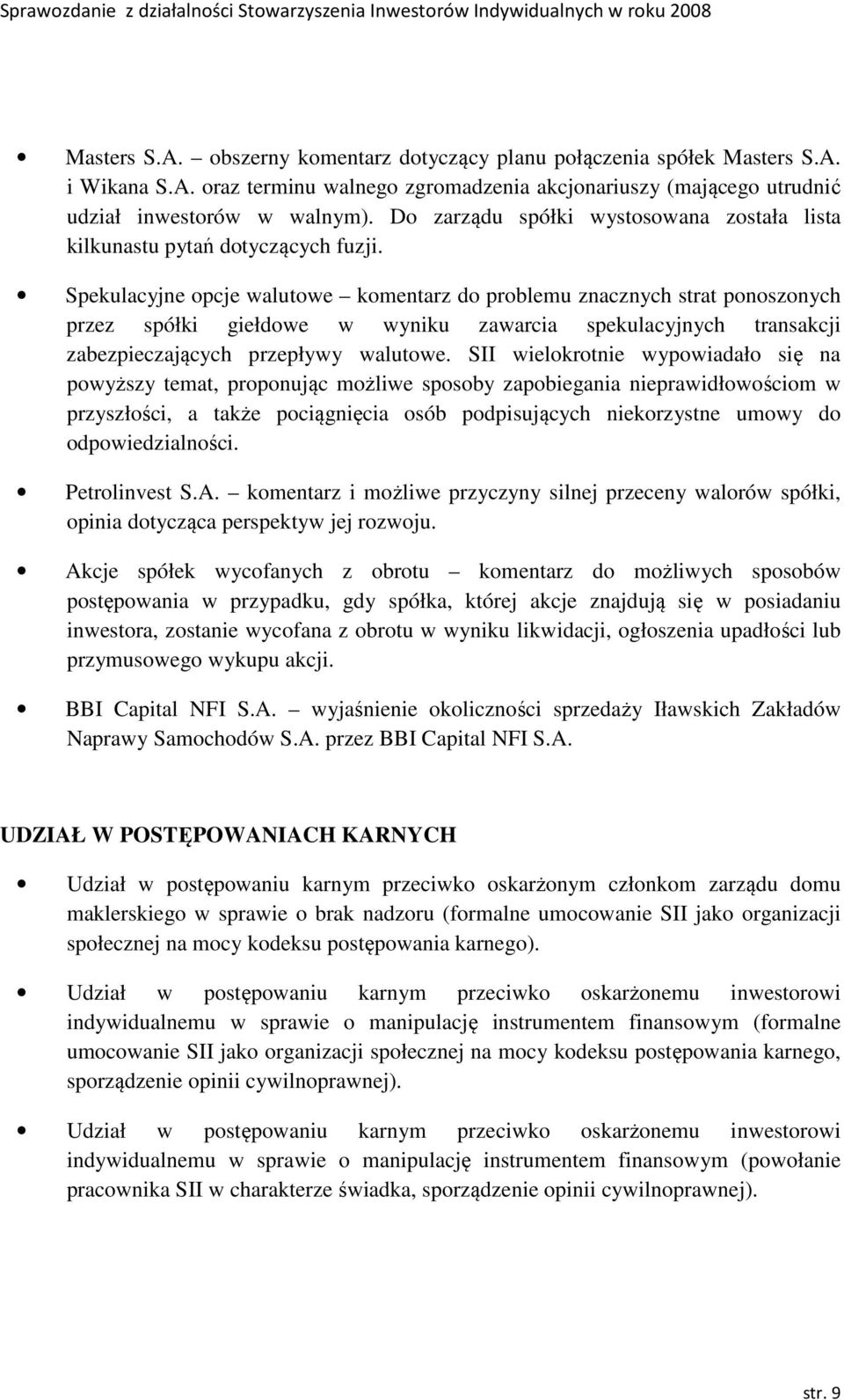 Spekulacyjne opcje walutowe komentarz do problemu znacznych strat ponoszonych przez spółki giełdowe w wyniku zawarcia spekulacyjnych transakcji zabezpieczających przepływy walutowe.