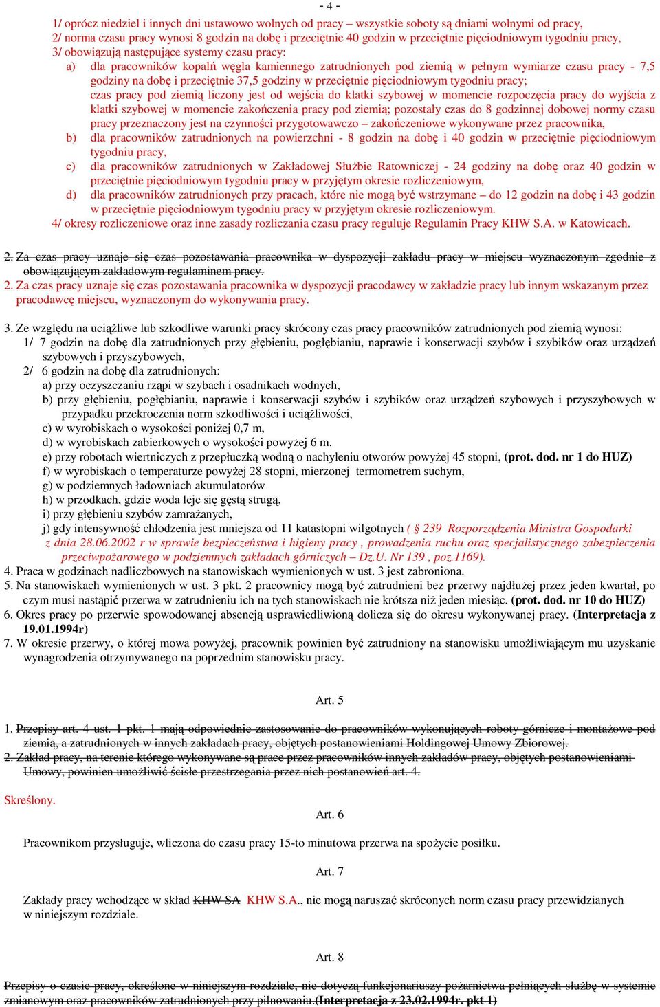 przeciętnie 37,5 godziny w przeciętnie pięciodniowym tygodniu pracy; czas pracy pod ziemią liczony jest od wejścia do klatki szybowej w momencie rozpoczęcia pracy do wyjścia z klatki szybowej w