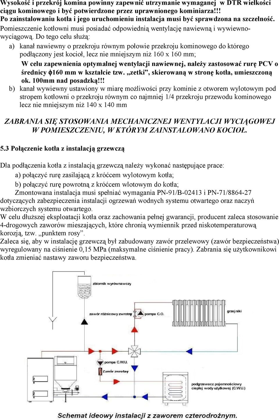 Do tego celu służą: a) kanał nawiewny o przekroju równym połowie przekroju kominowego do którego podłączony jest kocioł, lecz nie mniejszym niż 160 x 160 mm; W celu zapewnienia optymalnej wentylacji