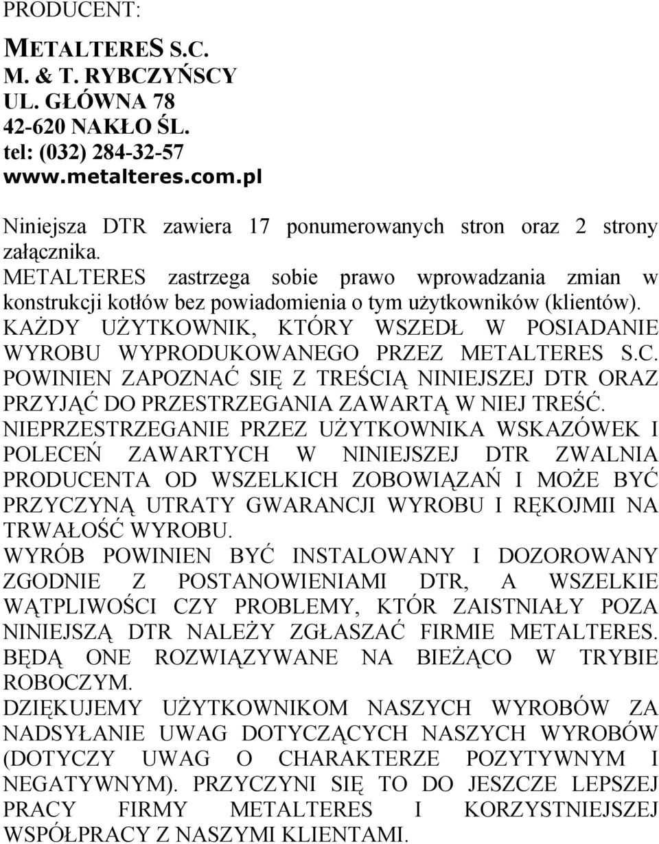 KAŻDY UŻYTKOWNIK, KTÓRY WSZEDŁ W POSIADANIE WYROBU WYPRODUKOWANEGO PRZEZ METALTERES S.C. POWINIEN ZAPOZNAĆ SIĘ Z TREŚCIĄ NINIEJSZEJ DTR ORAZ PRZYJĄĆ DO PRZESTRZEGANIA ZAWARTĄ W NIEJ TREŚĆ.