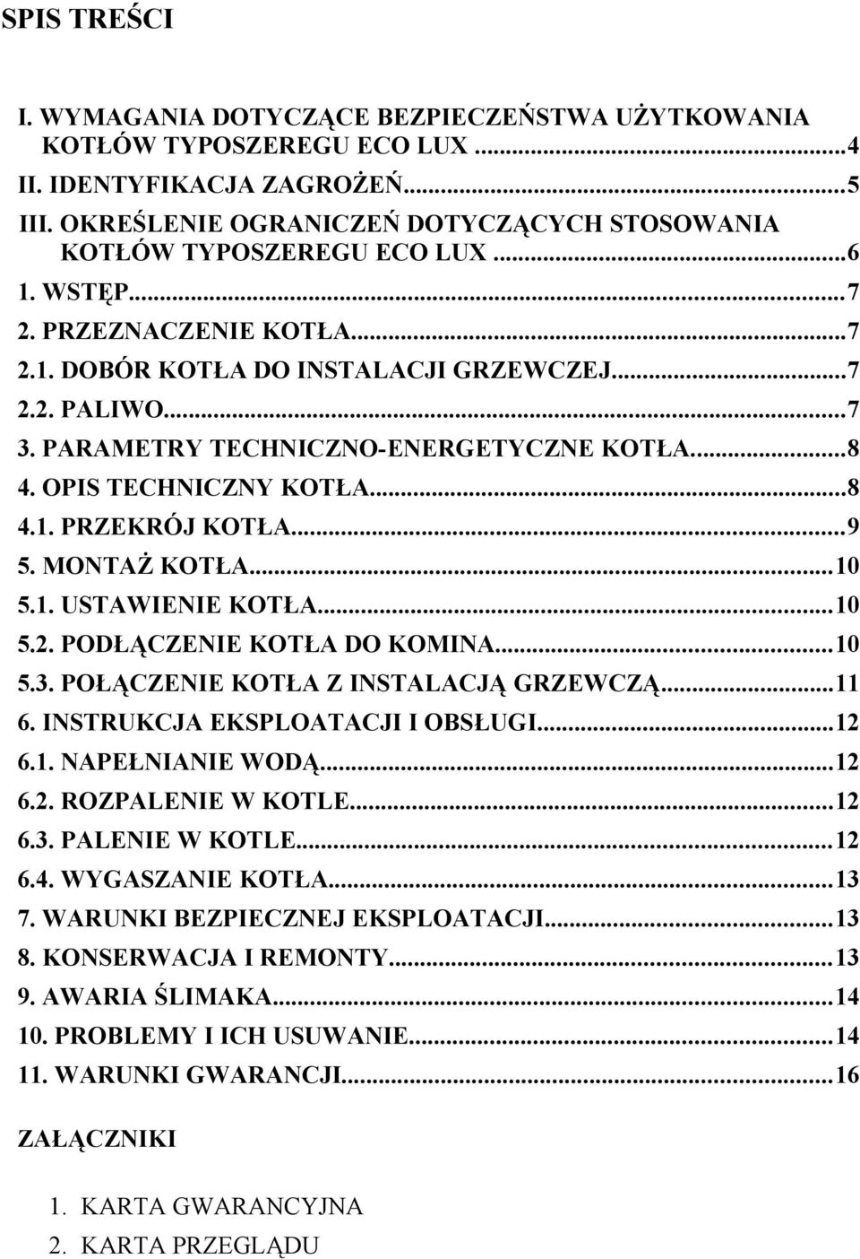 PARAMETRY TECHNICZNO-ENERGETYCZNE KOTŁA...8 4. OPIS TECHNICZNY KOTŁA...8 4.1. PRZEKRÓJ KOTŁA...9 5. MONTAŻ KOTŁA...10 5.1. USTAWIENIE KOTŁA...10 5.2. PODŁĄCZENIE KOTŁA DO KOMINA...10 5.3.