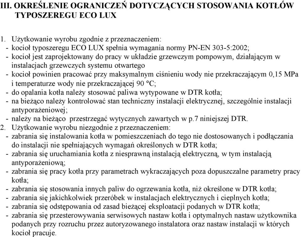 instalacjach grzewczych systemu otwartego - kocioł powinien pracować przy maksymalnym ciśnieniu wody nie przekraczającym 0,15 MPa i temperaturze wody nie przekraczającej 90 C; - do opalania kotła